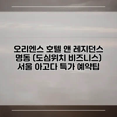 오리엔스 호텔 앤 레지던스 명동 (도심위치 비즈니스) 서울 아고다 특가 예약팁