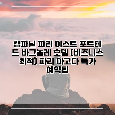 캠파닐 파리 이스트 포르테 드 바그놀레 호텔 (비즈니스 최적) 파리 아고다 특가 예약팁
