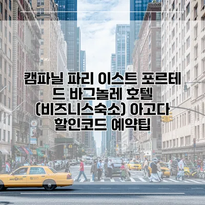 캠파닐 파리 이스트 포르테 드 바그놀레 호텔 (비즈니스숙소) 아고다 할인코드 예약팁