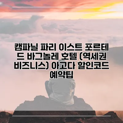 캠파닐 파리 이스트 포르테 드 바그놀레 호텔 (역세권 비즈니스) 아고다 할인코드 예약팁