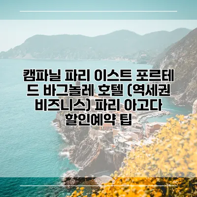 캠파닐 파리 이스트 포르테 드 바그놀레 호텔 (역세권 비즈니스) 파리 아고다 할인예약 팁