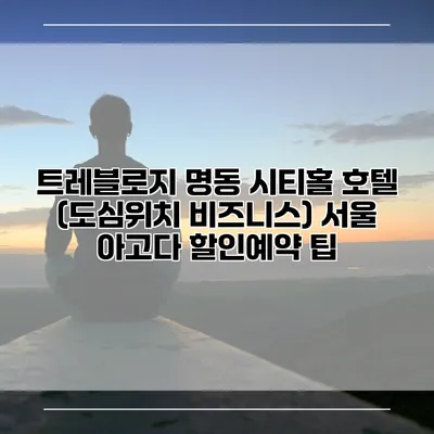트레블로지 명동 시티홀 호텔 (도심위치 비즈니스) 서울 아고다 할인예약 팁
