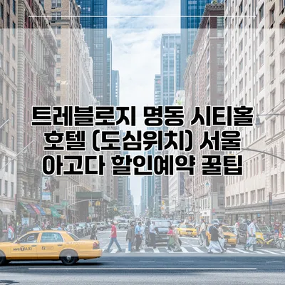 트레블로지 명동 시티홀 호텔 (도심위치) 서울 아고다 할인예약 꿀팁
