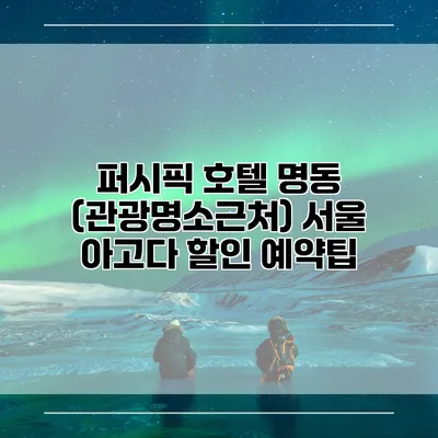 퍼시픽 호텔 명동 (관광명소근처) 서울 아고다 할인 예약팁