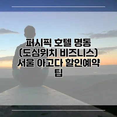 퍼시픽 호텔 명동 (도심위치 비즈니스) 서울 아고다 할인예약 팁