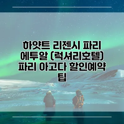 하얏트 리젠시 파리 에투알 (럭셔리호텔) 파리 아고다 할인예약 팁