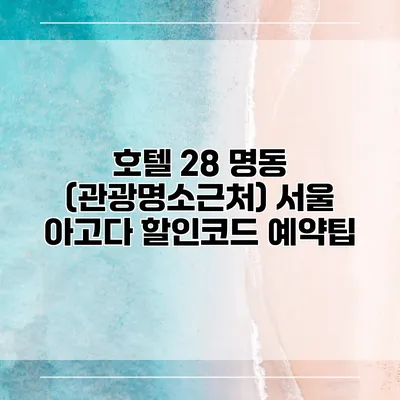 호텔 28 명동 (관광명소근처) 서울 아고다 할인코드 예약팁