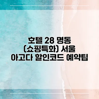 호텔 28 명동 (쇼핑특화) 서울 아고다 할인코드 예약팁