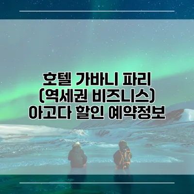 호텔 가바니 파리 (역세권 비즈니스) 아고다 할인 예약정보