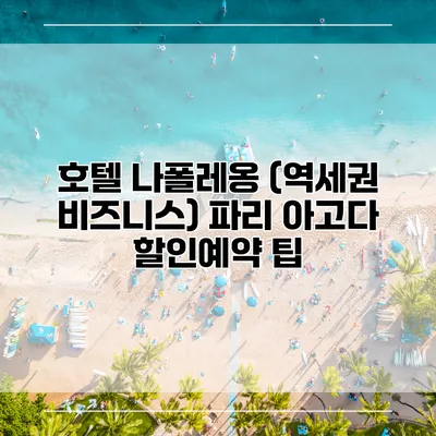 호텔 나폴레옹 (역세권 비즈니스) 파리 아고다 할인예약 팁