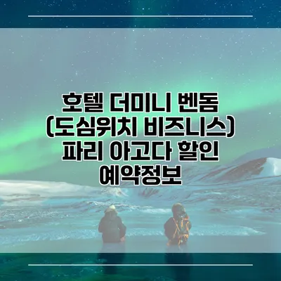 호텔 더미니 벤돔 (도심위치 비즈니스) 파리 아고다 할인 예약정보