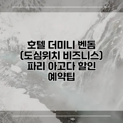 호텔 더미니 벤돔 (도심위치 비즈니스) 파리 아고다 할인 예약팁