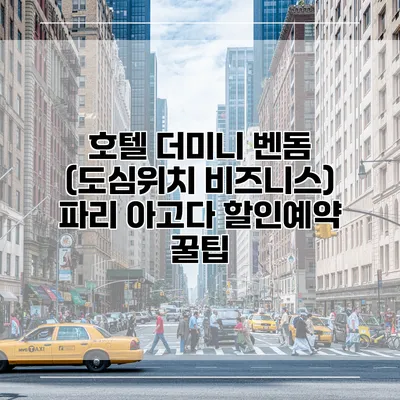 호텔 더미니 벤돔 (도심위치 비즈니스) 파리 아고다 할인예약 꿀팁