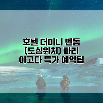 호텔 더미니 벤돔 (도심위치) 파리 아고다 특가 예약팁