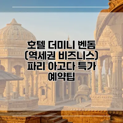 호텔 더미니 벤돔 (역세권 비즈니스) 파리 아고다 특가 예약팁