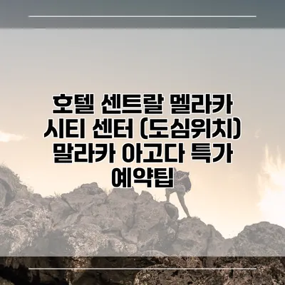 호텔 센트랄 멜라카 시티 센터 (도심위치) 말라카 아고다 특가 예약팁