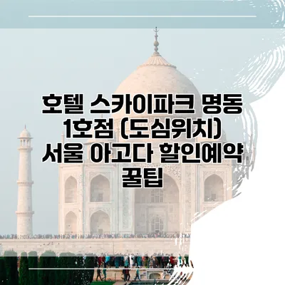 호텔 스카이파크 명동 1호점 (도심위치) 서울 아고다 할인예약 꿀팁