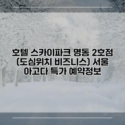 호텔 스카이파크 명동 2호점 (도심위치 비즈니스) 서울 아고다 특가 예약정보