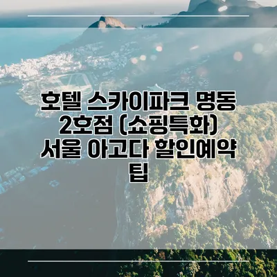 호텔 스카이파크 명동 2호점 (쇼핑특화) 서울 아고다 할인예약 팁