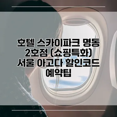 호텔 스카이파크 명동 2호점 (쇼핑특화) 서울 아고다 할인코드 예약팁