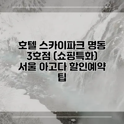 호텔 스카이파크 명동 3호점 (쇼핑특화) 서울 아고다 할인예약 팁