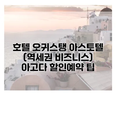 호텔 오귀스탱 아스토텔 (역세권 비즈니스) 아고다 할인예약 팁
