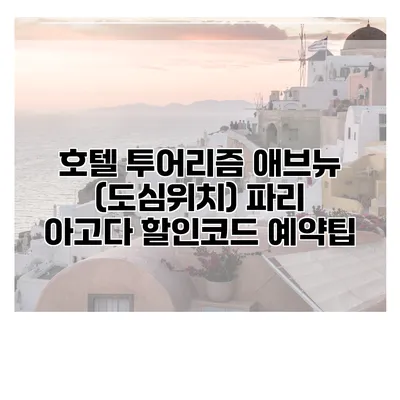호텔 투어리즘 애브뉴 (도심위치) 파리 아고다 할인코드 예약팁